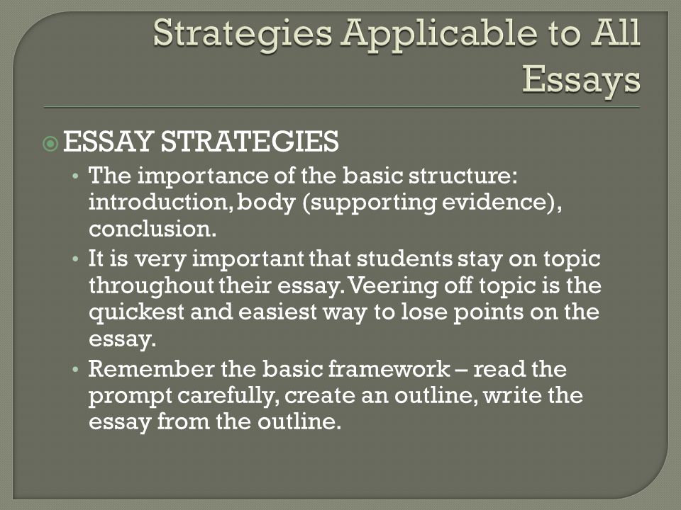  ESSAY STRATEGIES The importance of the basic structure: introduction, body (supporting evidence), conclusion.