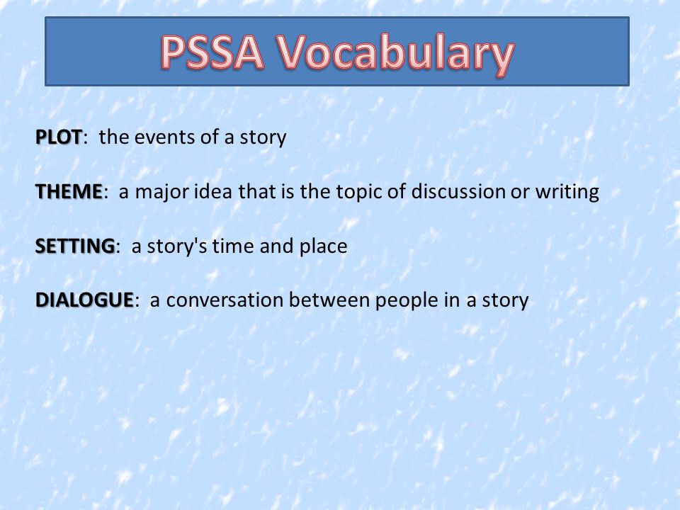 PLOT PLOT: the events of a story THEME THEME: a major idea that is the topic of discussion or writing SETTING SETTING: a story s time and place DIALOGUE DIALOGUE: a conversation between people in a story