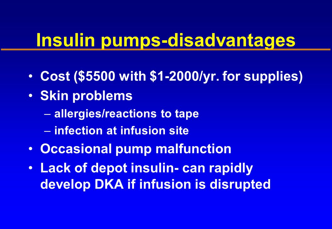 Insulin pumps-disadvantages Cost ($5500 with $1-2000/yr.