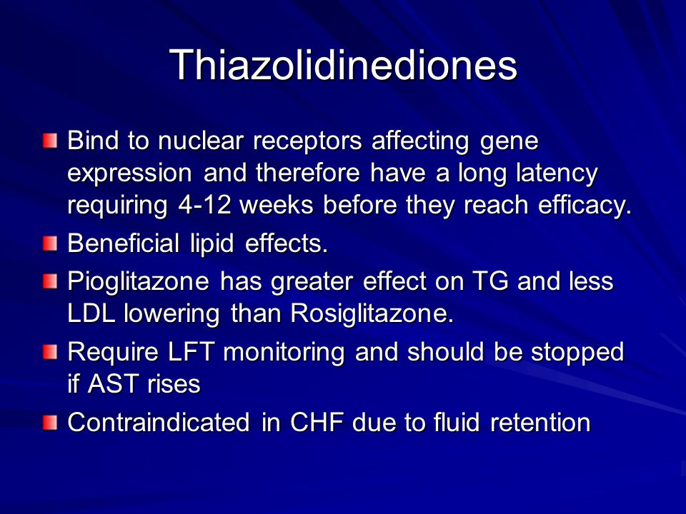 Thiazolidinediones Bind to nuclear receptors affecting gene expression and therefore have a long latency requiring 4-12 weeks before they reach efficacy.