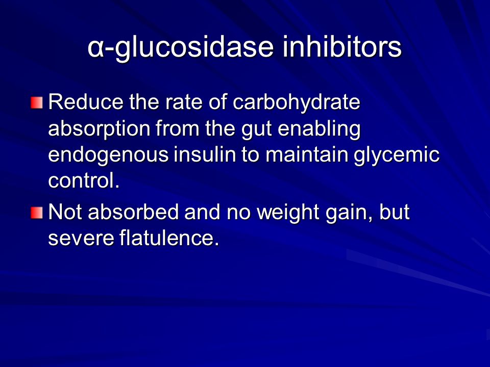 α-glucosidase inhibitors Reduce the rate of carbohydrate absorption from the gut enabling endogenous insulin to maintain glycemic control.
