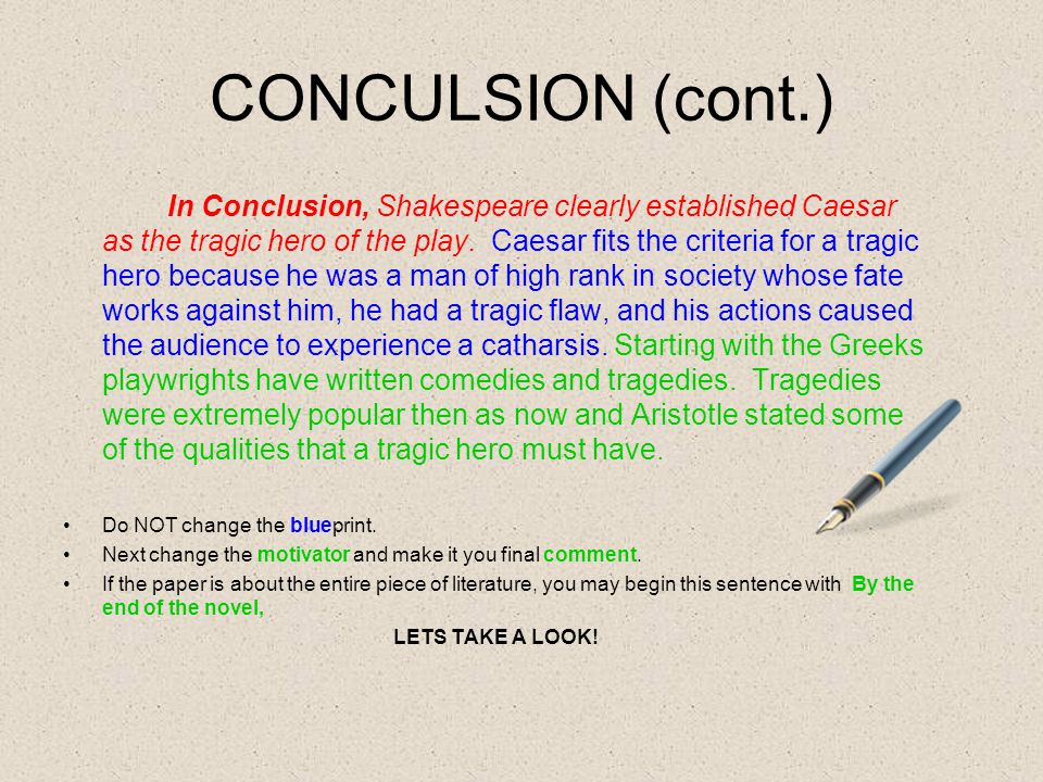 CONCULSION (cont.) In Conclusion, Shakespeare clearly established Caesar as the tragic hero of the play.
