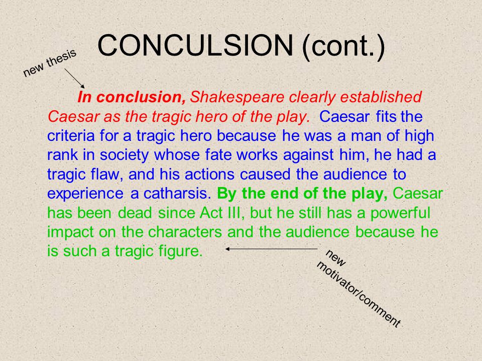 CONCULSION (cont.) In conclusion, Shakespeare clearly established Caesar as the tragic hero of the play.