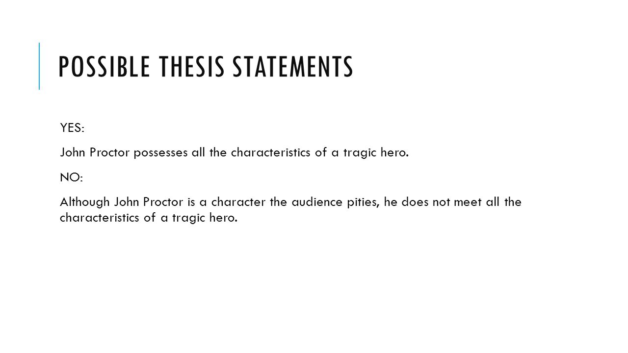 POSSIBLE THESIS STATEMENTS YES: John Proctor possesses all the characteristics of a tragic hero.