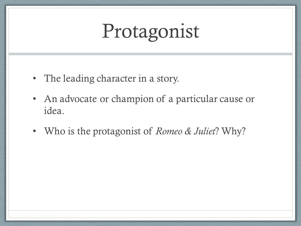 Protagonist The leading character in a story.