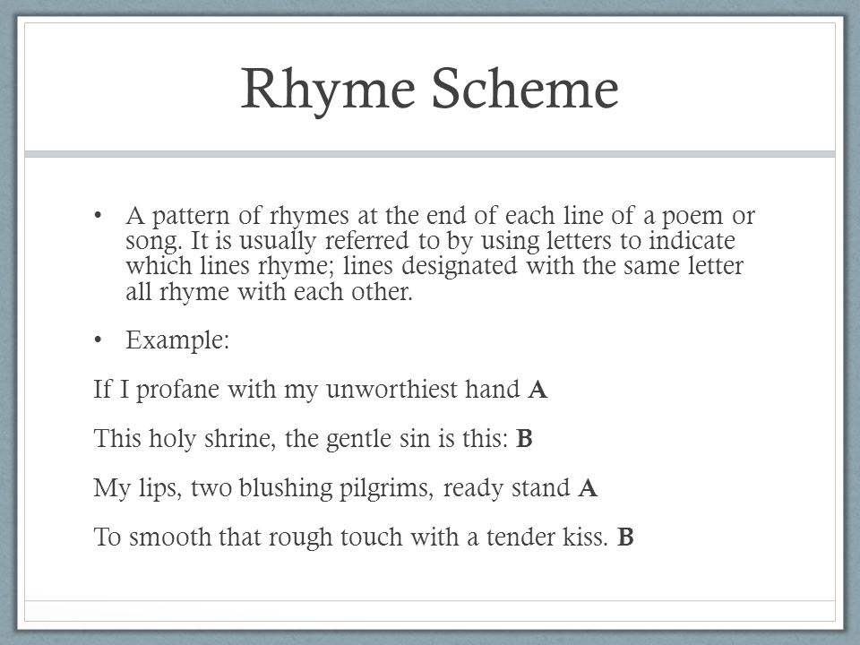 Rhyme Scheme A pattern of rhymes at the end of each line of a poem or song.