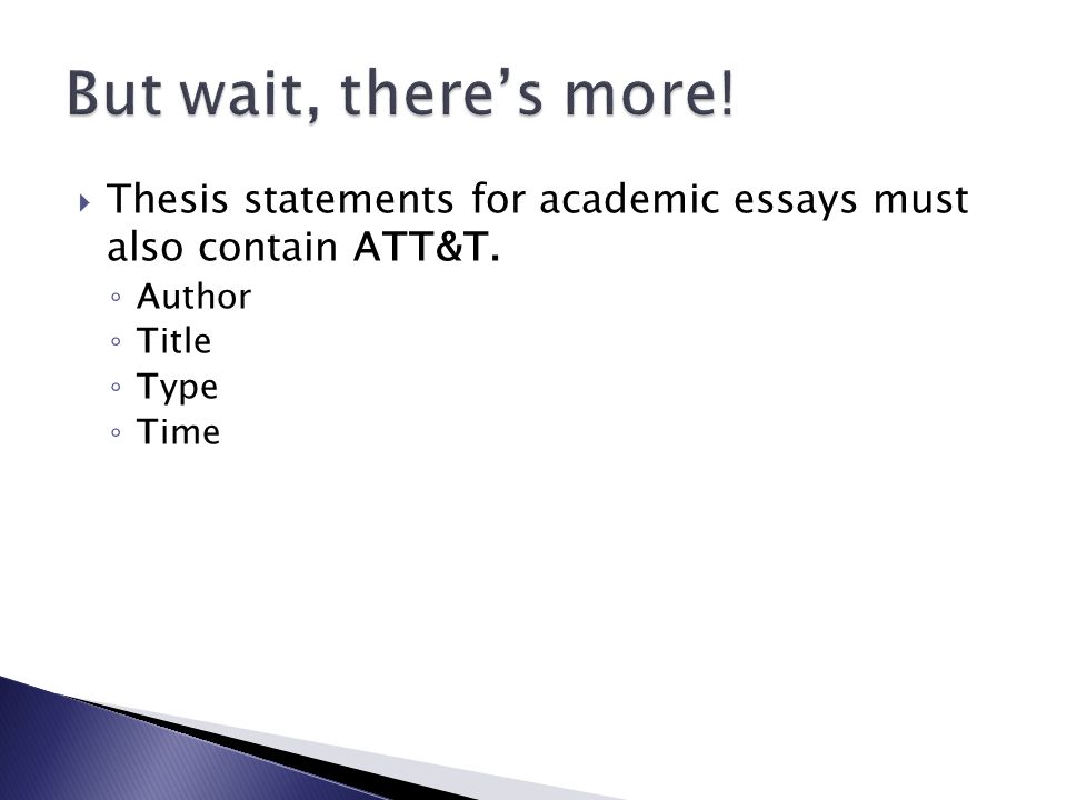  Thesis statements for academic essays must also contain ATT&T. ◦ Author ◦ Title ◦ Type ◦ Time