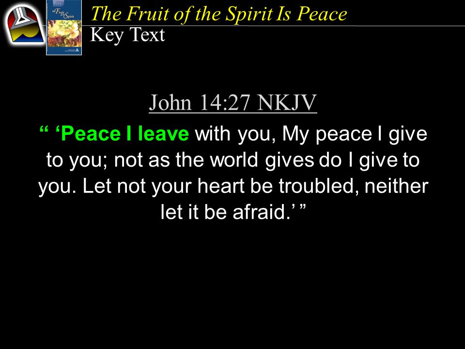 Key Text John 14:27 NKJV ‘Peace I leave with you, My peace I give to you; not as the world gives do I give to you.