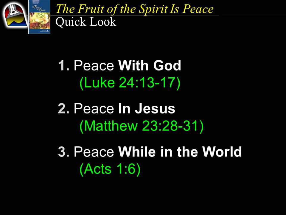 The Fruit of the Spirit Is Peace Quick Look 1. Peace With God (Luke 24:13-17) 2.