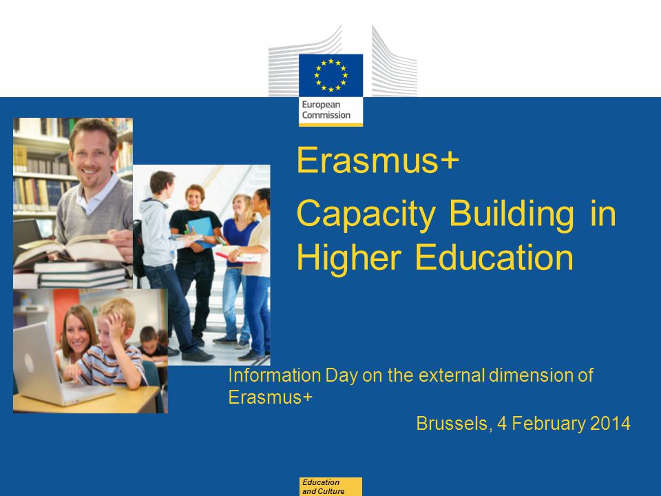 Date: in 12 pts Education and Culture Erasmus+ Capacity Building in Higher Education Information Day on the external dimension of Erasmus+ Brussels, 4 February 2014