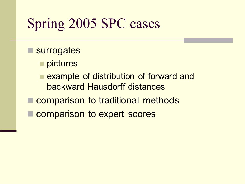 Spring 2005 SPC cases surrogates pictures example of distribution of forward and backward Hausdorff distances comparison to traditional methods comparison to expert scores