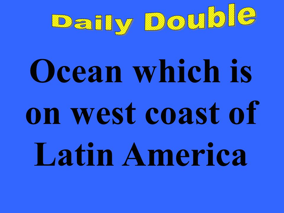 Ocean which is on west coast of Latin America