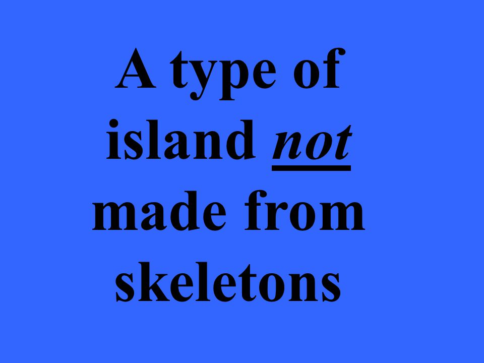 A type of island not made from skeletons