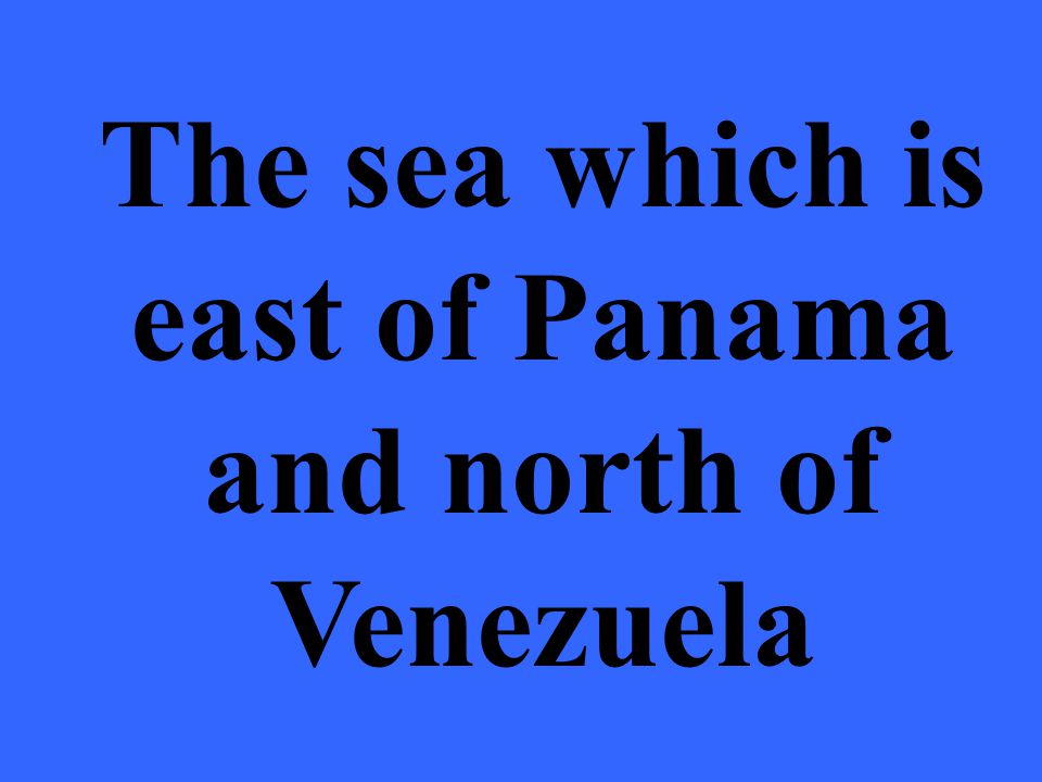 The sea which is east of Panama and north of Venezuela