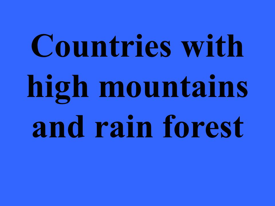 Countries with high mountains and rain forest