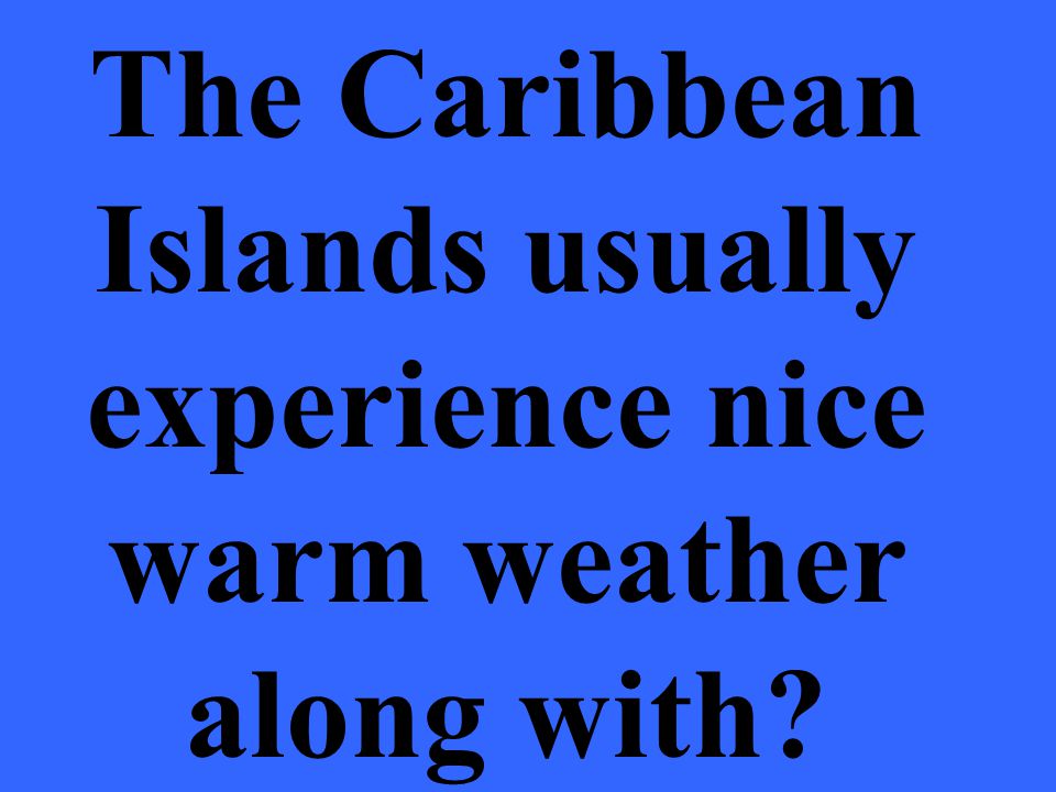 The Caribbean Islands usually experience nice warm weather along with