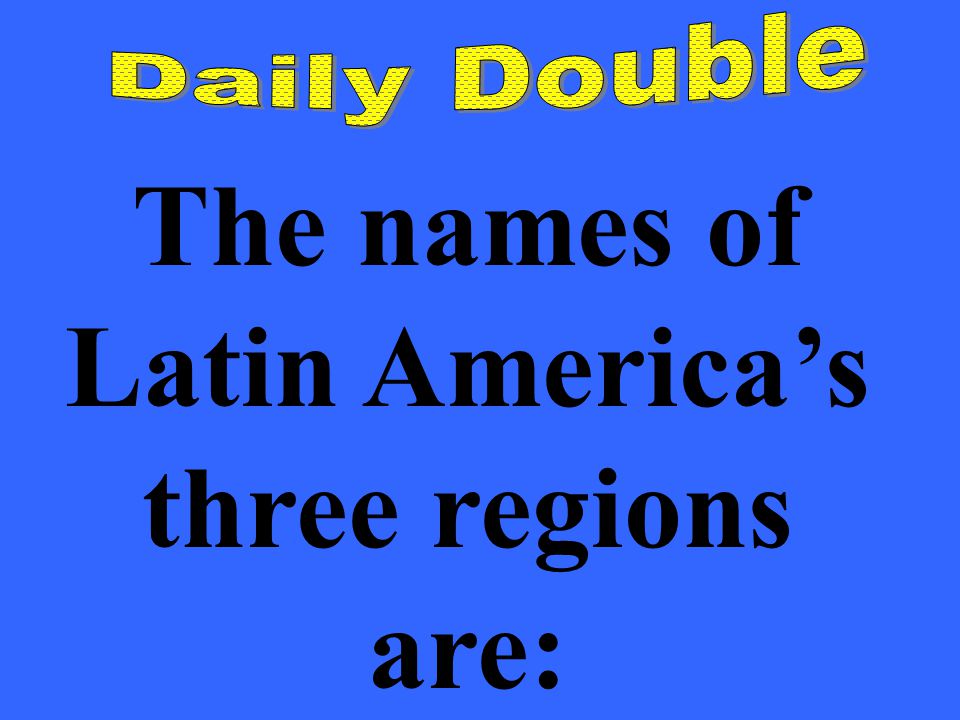 The names of Latin America’s three regions are: