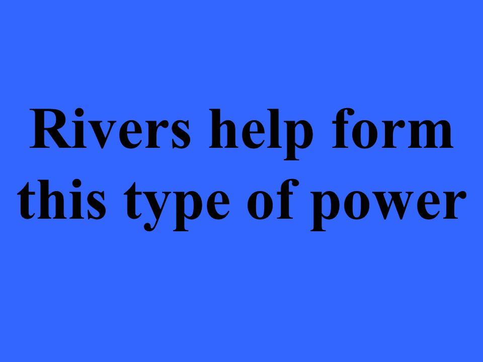 Rivers help form this type of power