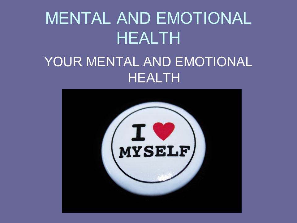 MENTAL AND EMOTIONAL HEALTH YOUR MENTAL AND EMOTIONAL HEALTH