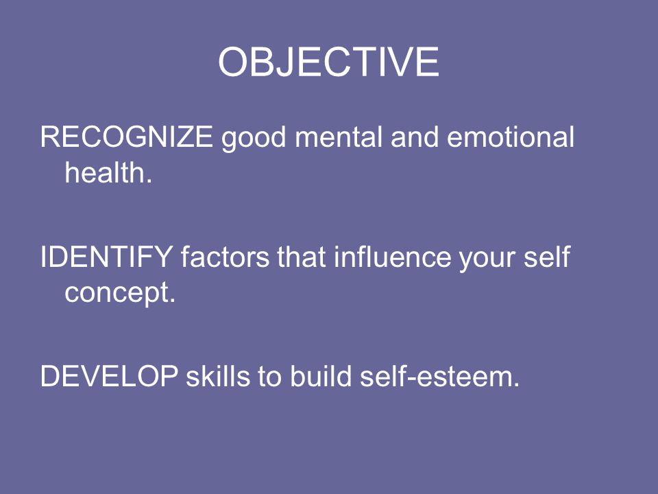 OBJECTIVE RECOGNIZE good mental and emotional health.