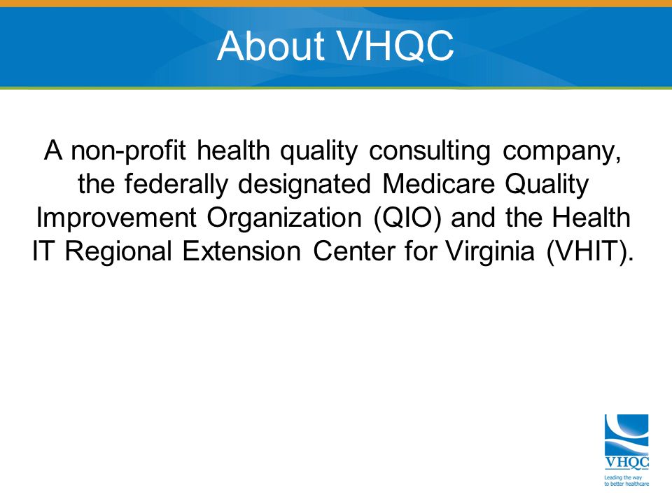 A non-profit health quality consulting company, the federally designated Medicare Quality Improvement Organization (QIO) and the Health IT Regional Extension Center for Virginia (VHIT).