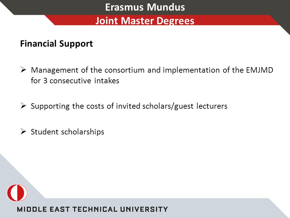 Erasmus Mundus Joint Master Degrees Financial Support  Management of the consortium and implementation of the EMJMD for 3 consecutive intakes  Supporting the costs of invited scholars/guest lecturers  Student scholarships