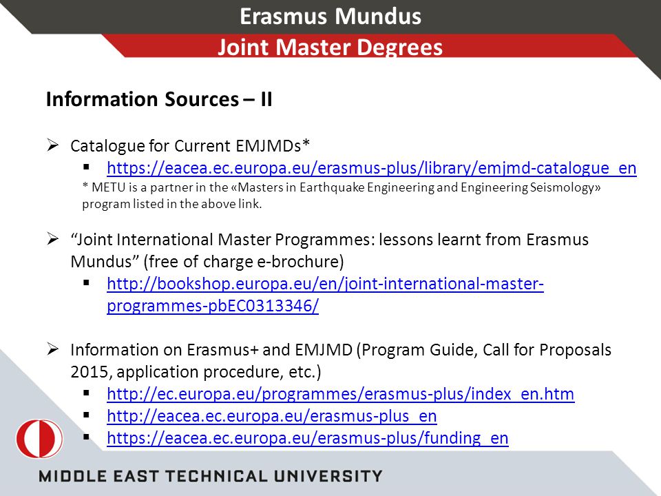Erasmus Mundus Joint Master Degrees Information Sources – II  Catalogue for Current EMJMDs*      * METU is a partner in the «Masters in Earthquake Engineering and Engineering Seismology» program listed in the above link.