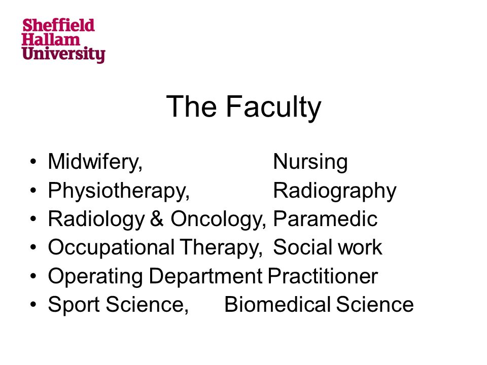 The Faculty Midwifery,Nursing Physiotherapy,Radiography Radiology & Oncology,Paramedic Occupational Therapy,Social work Operating Department Practitioner Sport Science, Biomedical Science