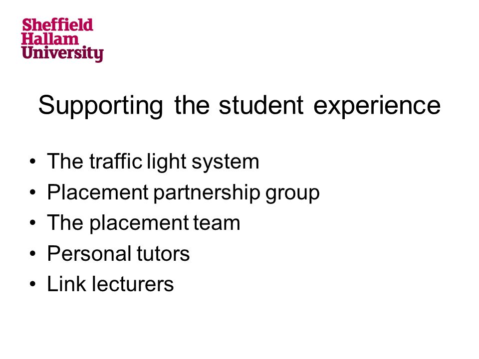 Supporting the student experience The traffic light system Placement partnership group The placement team Personal tutors Link lecturers