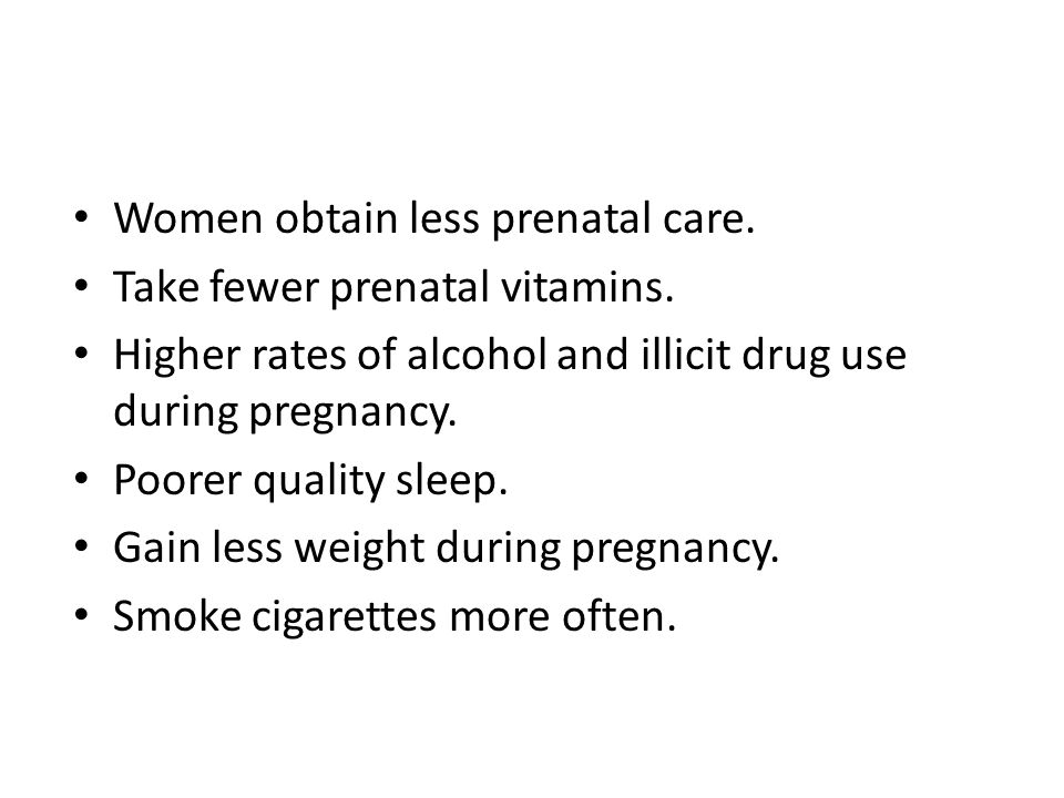 Women obtain less prenatal care. Take fewer prenatal vitamins.
