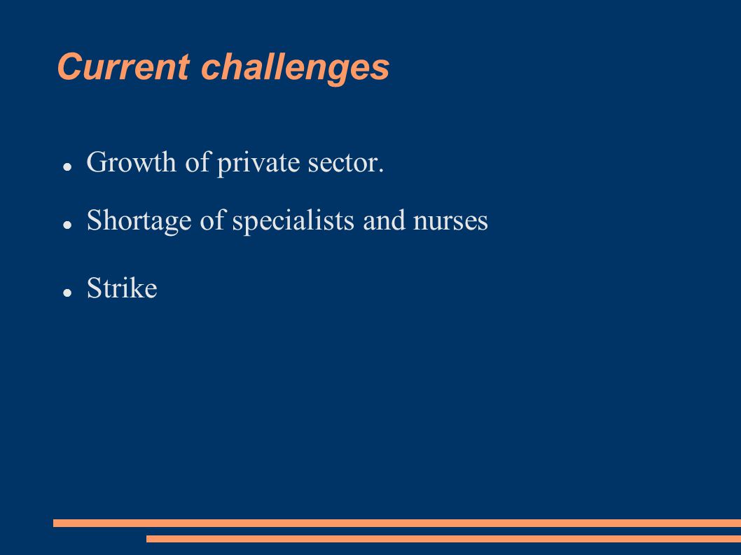 Current challenges Growth of private sector. Shortage of specialists and nurses Strike