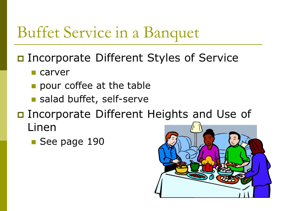 Buffet Service in a Banquet  Incorporate Different Styles of Service carver pour coffee at the table salad buffet, self-serve  Incorporate Different Heights and Use of Linen See page 190