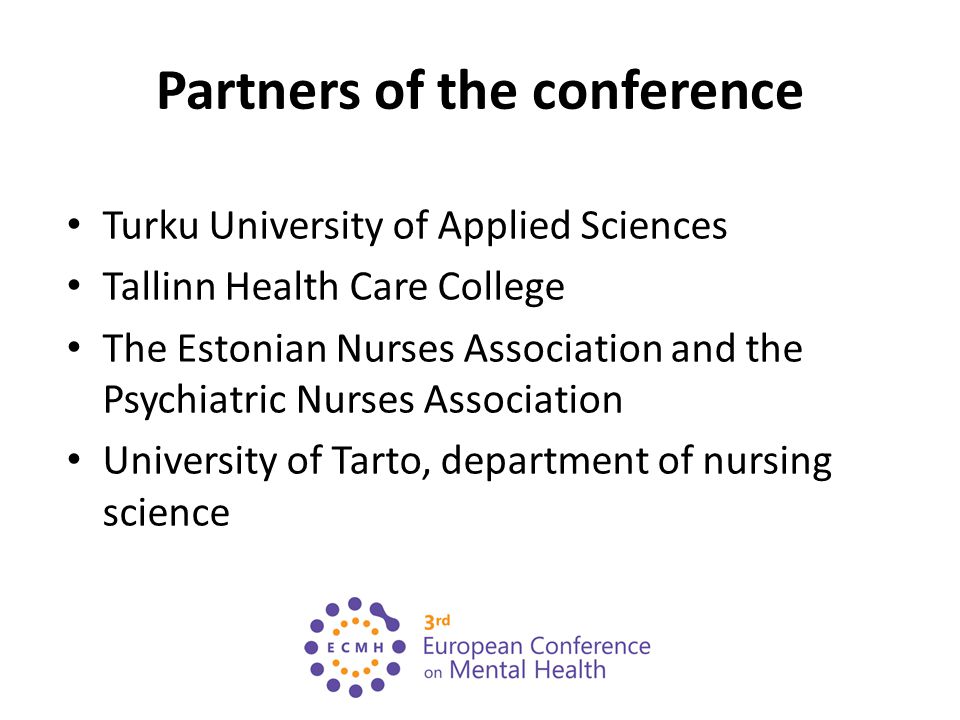 Partners of the conference Turku University of Applied Sciences Tallinn Health Care College The Estonian Nurses Association and the Psychiatric Nurses Association University of Tarto, department of nursing science