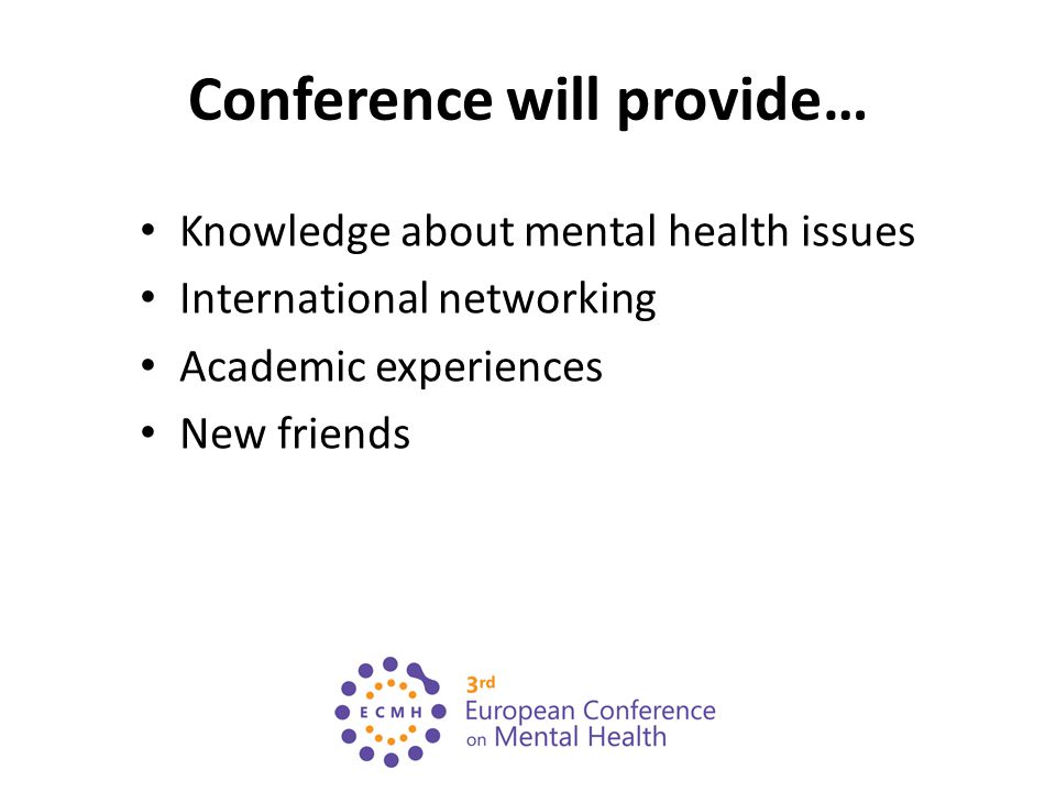 Conference will provide… Knowledge about mental health issues International networking Academic experiences New friends