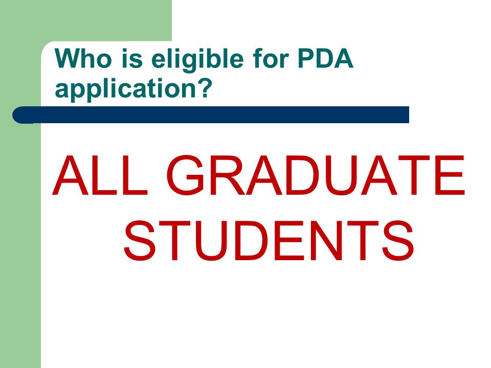 Who is eligible for PDA application ALL GRADUATE STUDENTS