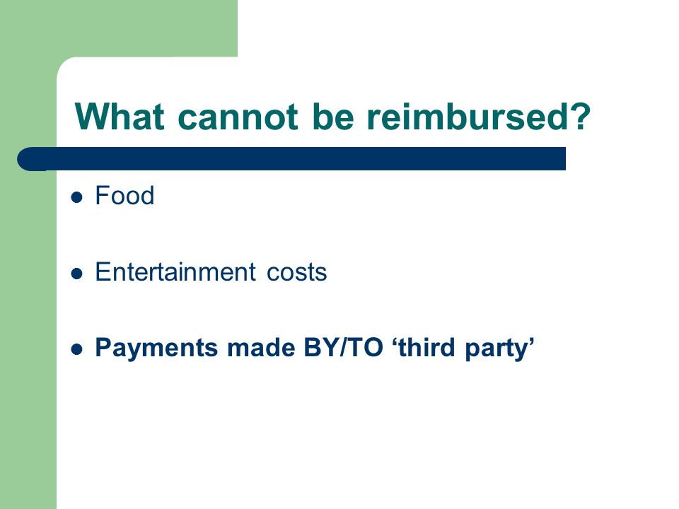 What cannot be reimbursed Food Entertainment costs Payments made BY/TO ‘third party’
