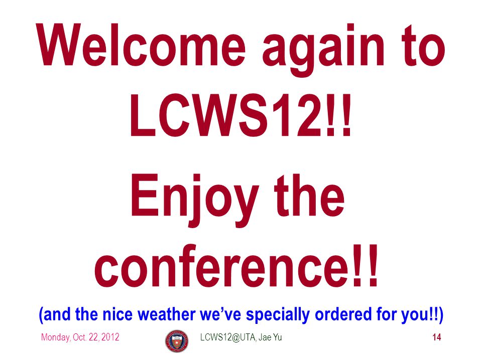Welcome again to LCWS12!. Enjoy the conference!.