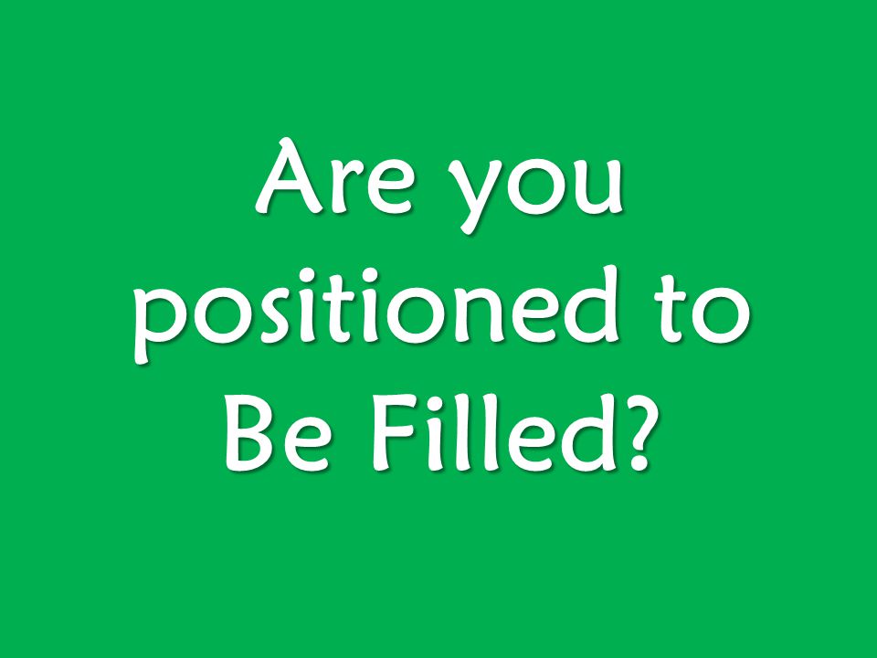 Are you positioned to Be Filled