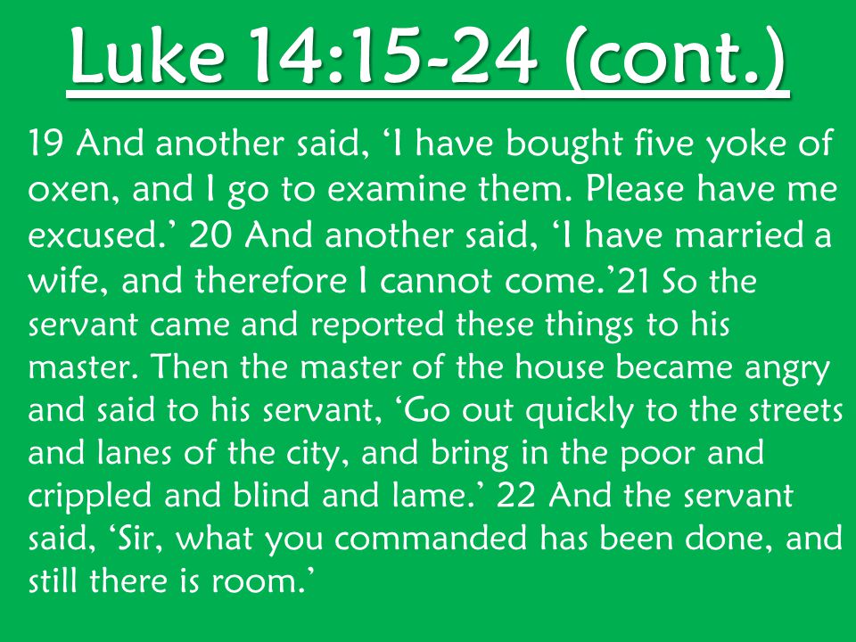 Luke 14:15-24 (cont.) 19 And another said, ‘I have bought five yoke of oxen, and I go to examine them.