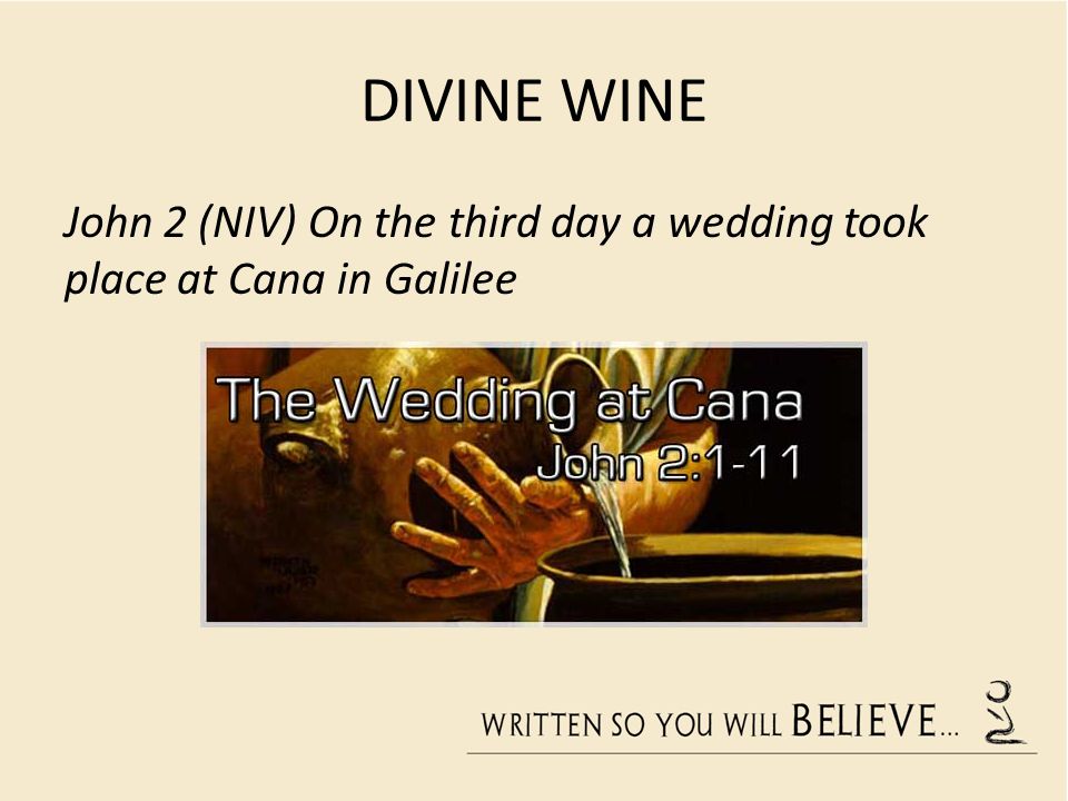 DIVINE WINE John 2 (NIV) On the third day a wedding took place at Cana in Galilee