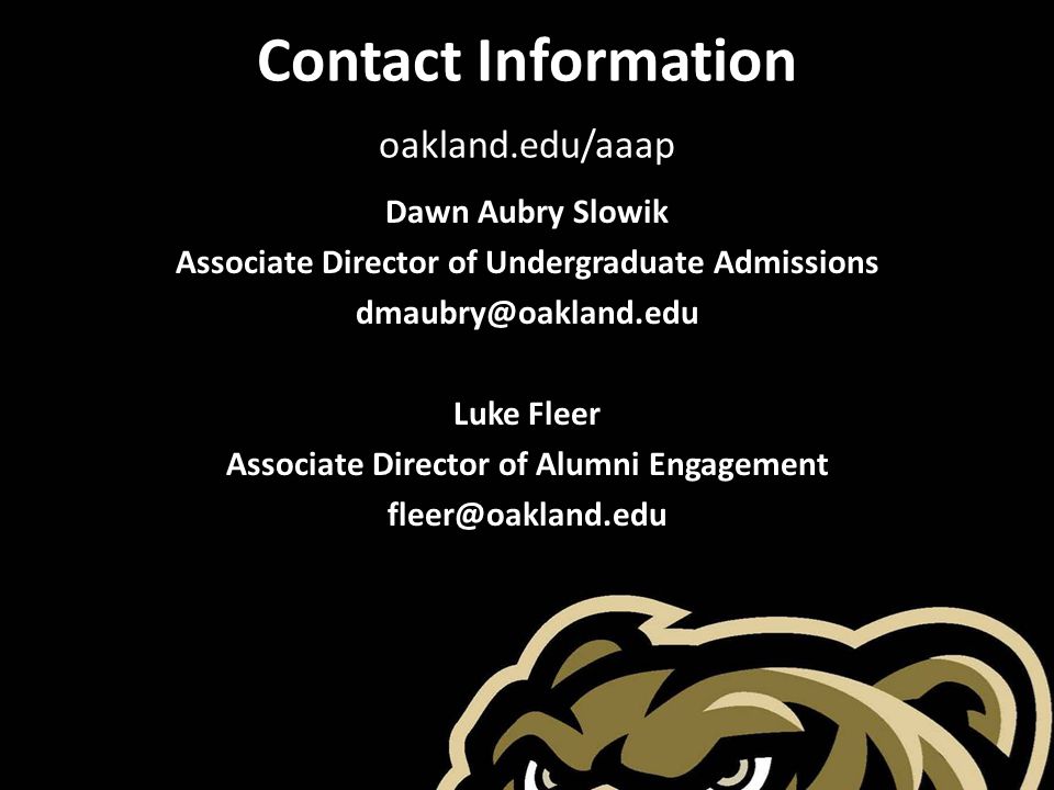 Contact Information oakland.edu/aaap Dawn Aubry Slowik Associate Director of Undergraduate Admissions Luke Fleer Associate Director of Alumni Engagement