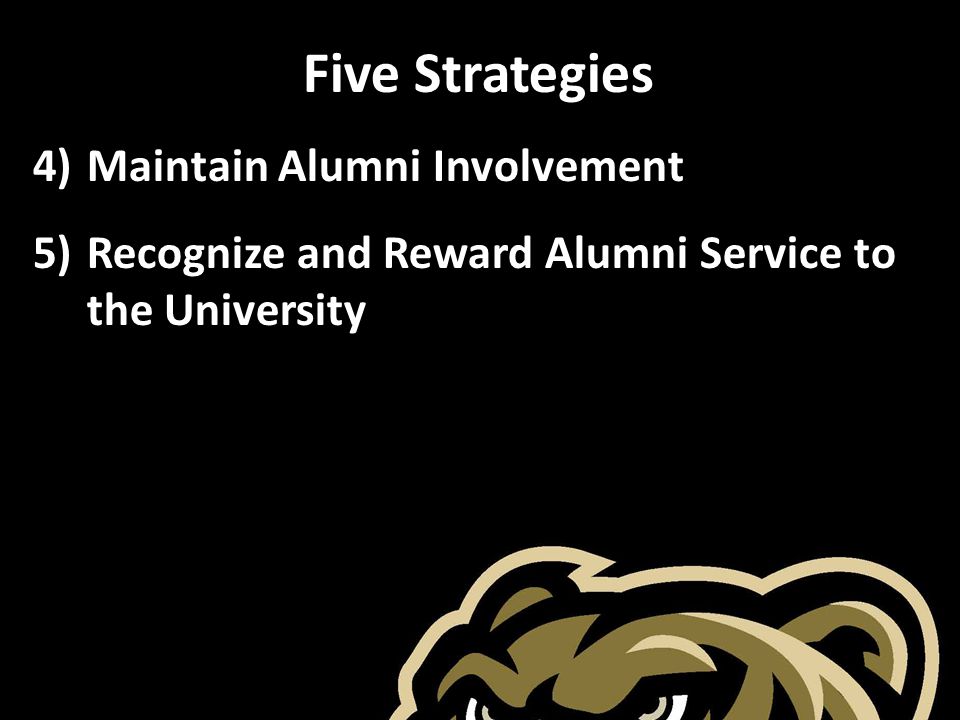 Five Strategies 4) Maintain Alumni Involvement 5)Recognize and Reward Alumni Service to the University