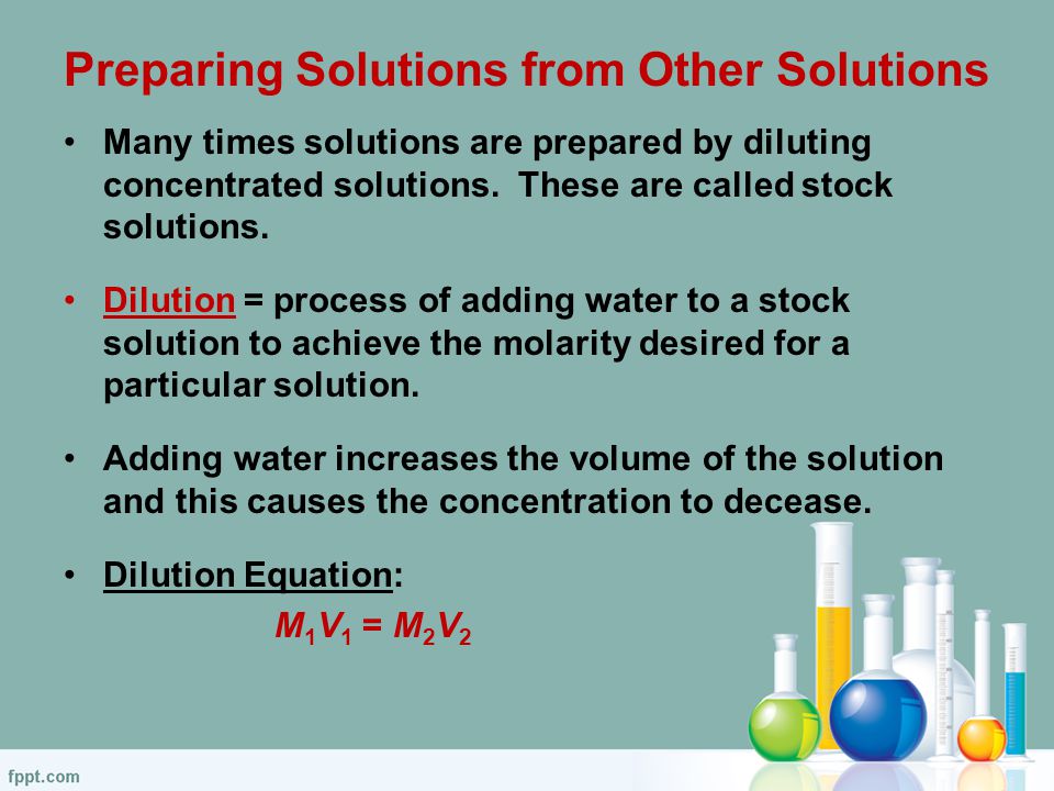 Preparing Solutions from Other Solutions Many times solutions are prepared by diluting concentrated solutions.