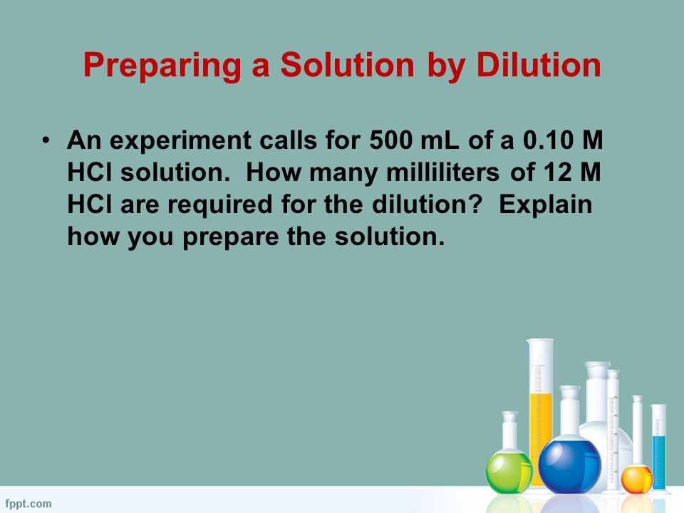 Preparing a Solution by Dilution An experiment calls for 500 mL of a 0.10 M HCl solution.