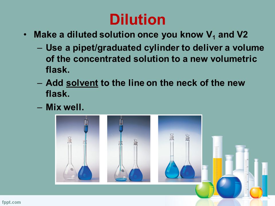 Dilution Make a diluted solution once you know V 1 and V2 –Use a pipet/graduated cylinder to deliver a volume of the concentrated solution to a new volumetric flask.