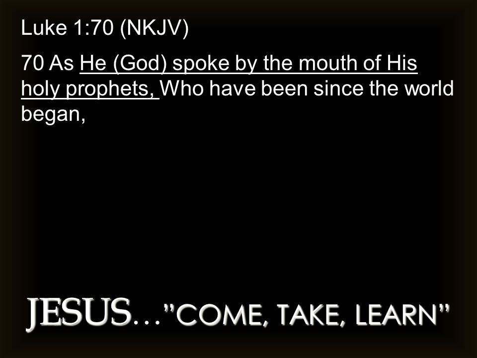 Luke 1:70 (NKJV) 70 As He (God) spoke by the mouth of His holy prophets, Who have been since the world began,