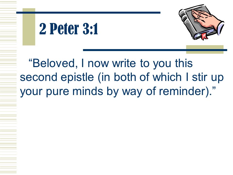 2 Peter 3:1 Beloved, I now write to you this second epistle (in both of which I stir up your pure minds by way of reminder).
