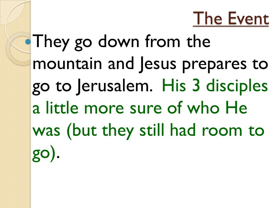 The Event They go down from the mountain and Jesus prepares to go to Jerusalem.