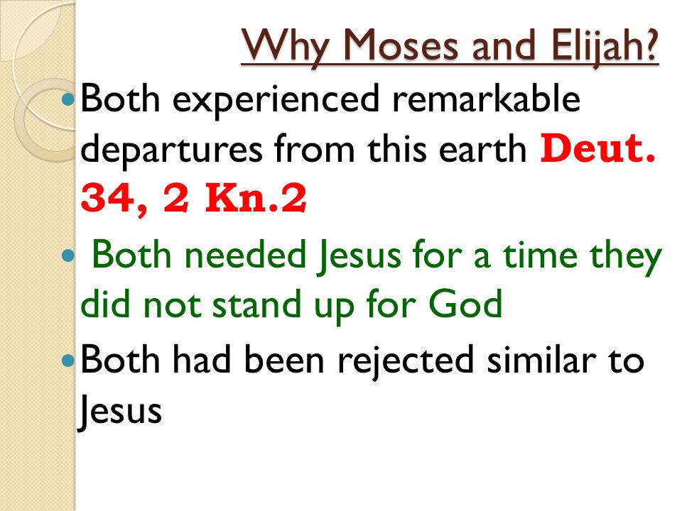 Why Moses and Elijah. Both experienced remarkable departures from this earth Deut.