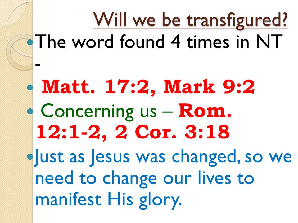 Will we be transfigured. The word found 4 times in NT - Matt.